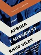 Afrika i misvækst: Udviklingens og bistandens krise i et stadigt fattigere Afrika af Knud Vilby