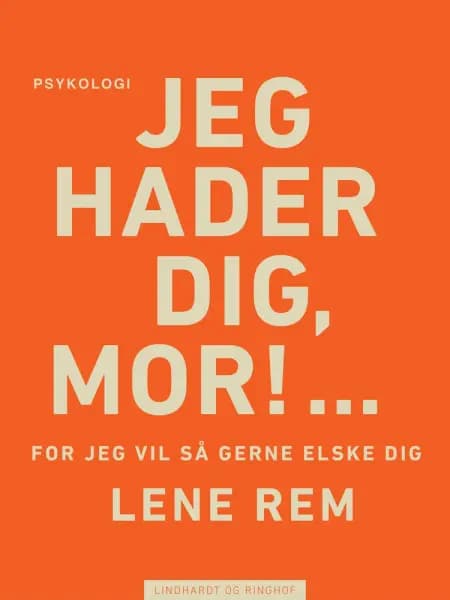 Jeg hader dig, mor! ... for jeg vil så gerne elske dig af Lene Rem