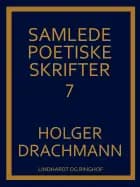 Samlede poetiske skrifter: 7 af Holger Drachmann