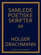 Samlede poetiske skrifter: 10 af Holger Drachmann