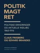 Politik, magt, ret. Politiske erindringer og aktuelle indlæg 1863-1916 af Edvard Brandes og Claus Friisberg
