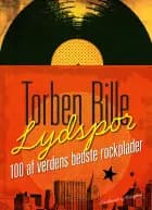 Lydspor. 100 af verdens bedste rockplader af Torben Bille