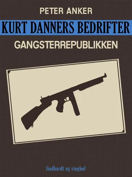 Kurt Danners bedrifter: Gangsterrepublikken af Peter Anker