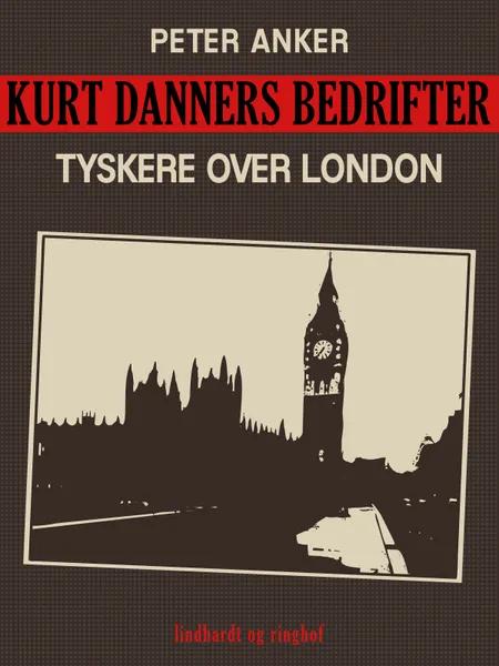 Kurt Danners bedrifter: Tyskere over London af Peter Anker
