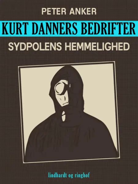 Kurt Danners bedrifter: Sydpolens hemmelighed af Peter Anker