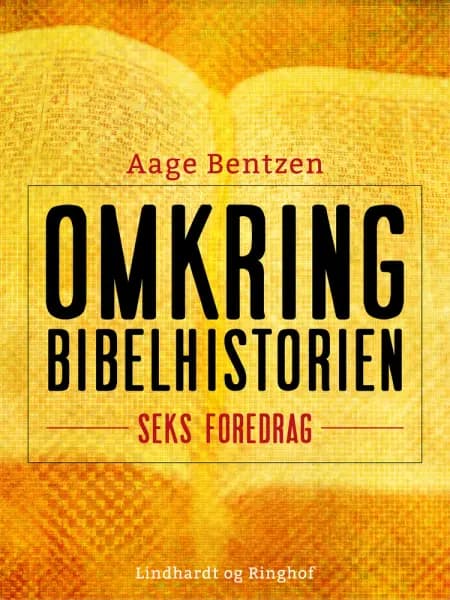 Omkring Bibelhistorien. Seks Foredrag af Aage Bentzen