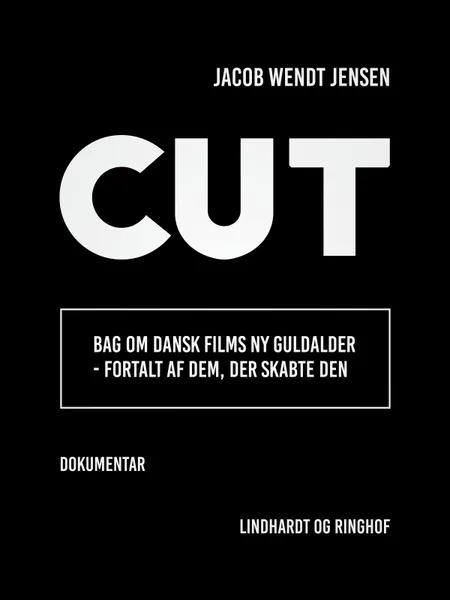 Cut. Bag om dansk films ny guldalder - fortalt af dem, der skabte den af Jacob Wendt Jensen