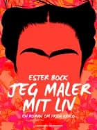 Jeg maler mit liv. En roman om Frida Kahlo af Ester Bock