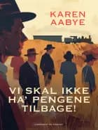 Vi skal ikke ha' pengene tilbage! af Karen Aabye