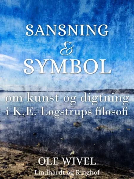 Sansning og symbol. Om kunst og digtning i K.E. Løgstrups filosofi af Ole Wivel