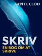 Skriv: En bog om at skrive af Bente Clod
