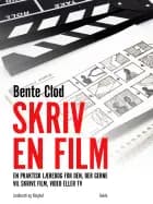 Skriv en film: En praktisk lærebog for den, der gerne vil skrive film, video eller tv af Bente Clod