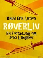 Røverliv: En fortælling om Jens Langkniv af Knud Erik Larsen