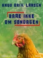 Bare ikke om søndagen af Knud Erik Larsen
