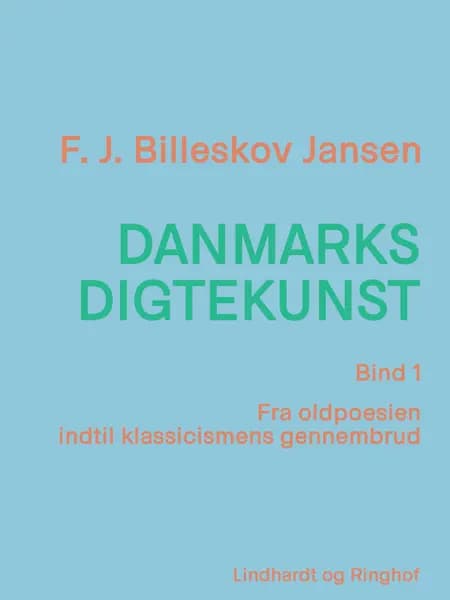 Danmarks digtekunst bind 1: Fra oldpoesien indtil klassicismens gennembrud af F.J. Billeskov Jansen