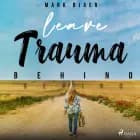 Leave Trauma Behind af Mark Bjaer