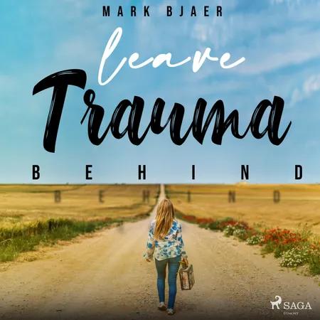 Leave Trauma Behind af Mark Bjaer