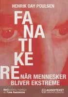 Fanatikere. Når mennesker bliver ekstreme af Henrik Day Poulsen