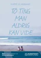 To ting man aldrig kan vide af Dorthe de Neergaard