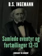 Samlede eventyr og fortællinger 12-13 af B. S. Ingemann
