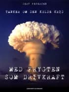 Med frygten som drivkraft: Tanker om den kolde krig af Gert Petersen