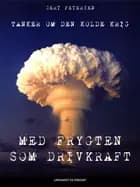 Med frygten som drivkraft: Tanker om den kolde krig af Gert Petersen