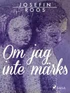 Om jag inte märks af Josefin Roos