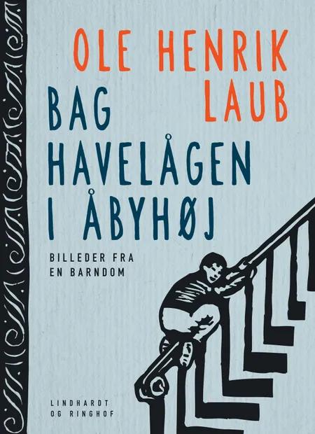 Bag havelågen i Åbyhøj: Billeder fra en barndom af Ole Henrik Laub