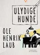 Ulydige hunde af Ole Henrik Laub
