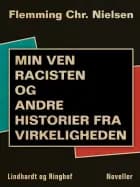 Min ven racisten og andre historier fra virkeligheden af Flemming Chr. Nielsen