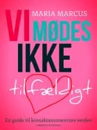 Vi mødes ikke tilfældigt: En guide til kontaktannoncernes verden af Maria Marcus