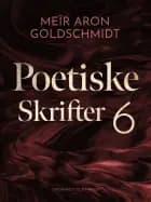 Poetiske skrifter 6 af Meïr Aron Goldschmidt