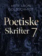 Poetiske skrifter 7 af Meïr Aron Goldschmidt