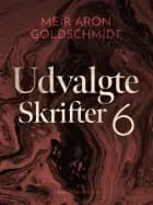 Udvalgte skrifter 6 af Meïr Aron Goldschmidt