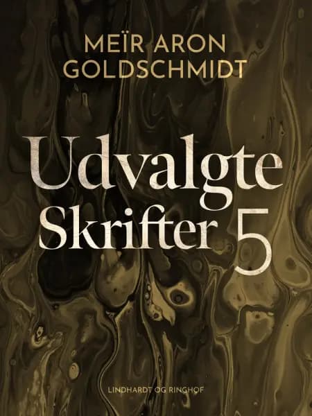 Udvalgte skrifter 5 af Meïr Aron Goldschmidt