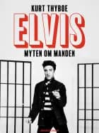 Elvis. Myten om manden af Kurt Thyboe