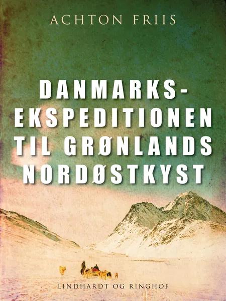 Danmarksekspeditionen til Grønlands nordøstkyst af Achton Friis