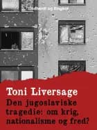 Den jugoslaviske tragedie. Om krig, nationalisme og fred? af Toni Liversage