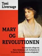 Mary og revolutionen. En historisk collage om Mary Wollstonecraft, forfatteren til "Et forsvar for kvindernes rettigheder" af Toni Liversage