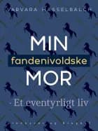 Min fandenivoldske mor - Et eventyrligt liv af Varvara Hasselbalch