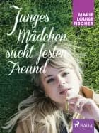 Junges Mädchen sucht festen Freund af Marie Louise Fischer