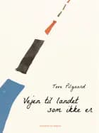 Vejen til landet som ikke er af Tove Pilgaard