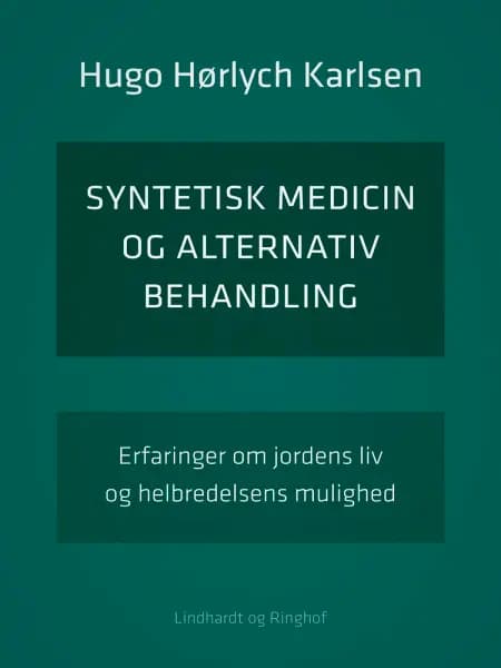 Syntetisk medicin og alternativ behandling. Erfaringer om jordens liv og helbredelsens mulighed af Hugo Hørlych Karlsen
