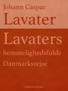 Lavaters hemmelighedsfulde Danmarksrejse af Johann Caspar Lavater