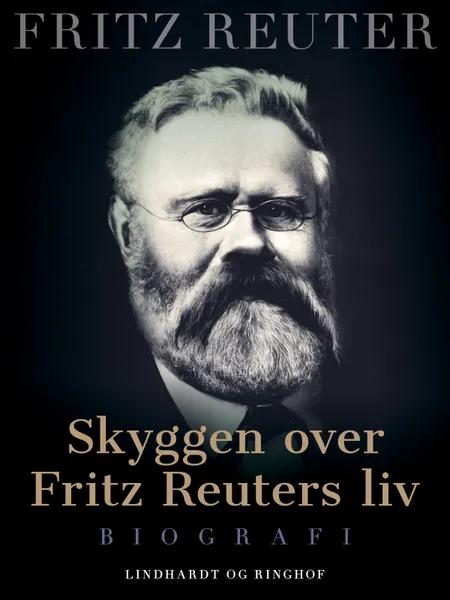 Skyggen over Fritz Reuters liv af Fritz Reuter