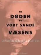 Om Døden og vort sande Væsens Uforgængelighed af Arthur Schopenhauer