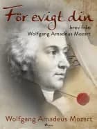För evigt din: brev från Wolfgang Amadeus Mozart af Wolfgang Amadeus Mozart