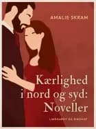Kærlighed i nord og syd: Noveller af Amalie Skram