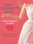 Den perfekte date: sådan forføres kvinder af Jacob Beckmann og Peter Bennett