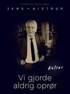 Vi gjorde aldrig oprør af Jens Kistrup
